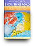 How to Teach English Abroad Like a Pro: 35 Secrets You Should Know About Teaching Abroad